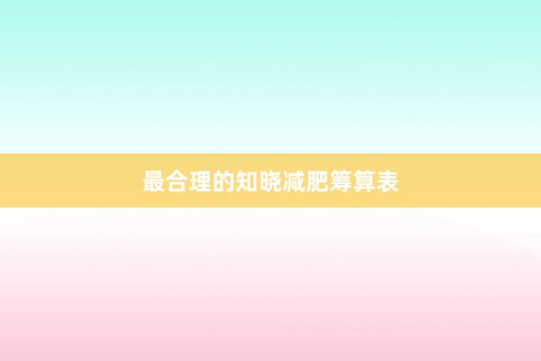 最合理的知晓减肥筹算表
